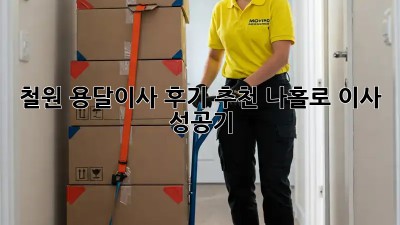 철원 용달이사 후기 추천👍 나홀로 이사 성공기!